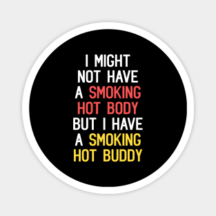 I Might Not Have A Smoking Hot Body But I Have A Smoking Hot Buddy Funny Quote Magnet